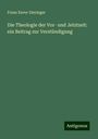 Franz Xaver Dieringer: Die Theologie der Vor- und Jetztzeit: ein Beitrag zur Verstündigung, Buch