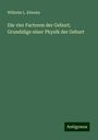 Wilhelm L. Küneke: Die vier Factoren der Geburt; Grundzüge einer Physik der Geburt, Buch