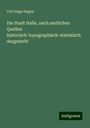 Carl Hugo Hagen: Die Stadt Halle, nach amtlichen Quellen historisch-topographisch-statistisch dargestellt, Buch