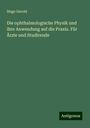 Hugo Gerold: Die ophthalmologische Physik und ihre Anwendung auf die Praxis. Für Ärzte und Studirende, Buch