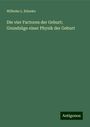 Wilhelm L. Küneke: Die vier Factoren der Geburt; Grundzüge einer Physik der Geburt, Buch