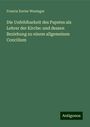 Francis Xavier Weninger: Die Unfehlbarkeit des Papstes als Lehrer der Kirche: und dessen Beziehung zu einem allgemeinen Concilium, Buch