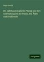 Hugo Gerold: Die ophthalmologische Physik und ihre Anwendung auf die Praxis. Für Ärzte und Studirende, Buch