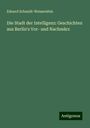 Eduard Schmidt-Weissenfels: Die Stadt der Intelligenz: Geschichten aus Berlin's Vor- und Nachmärz, Buch