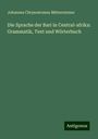 Johannes Chrysostomus Mitterrutzner: Die Sprache der Bari in Central-afrika: Grammatik, Text und Wörterbuch, Buch