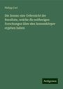 Philipp Carl: Die Sonne: eine Uebersicht der Resultate, welche die seitherigen Forschungen über den Sonnenkörper ergeben haben, Buch