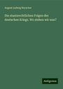 August Ludwig Reyscher: Die stastsrechtlichen Folgen des deutschen Kriegs. Wo stehen wir nun?, Buch