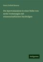 Henry Enfield Roscoe: Die Spectralanalyse in einer Reihe von sechs Vorlesungen mit wissenschaftlichen Nachträgen, Buch