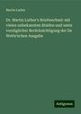 Martin Luther: Dr. Martin Luther's Briefwechsel: mit vielen unbekannten Briefen und unter vorzüglicher Berücksichtigung der De Wette'schen Ausgabe, Buch