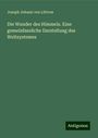 Joseph Johann von Littrow: Die Wunder des Himmels. Eine gemeinfassliche Darstellung des Weltsystemes, Buch