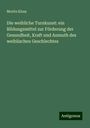 Moritz Kloss: Die weibliche Turnkunst: ein Bildungsmittel zur Förderung der Gesundheit, Kraft und Anmuth des weiblischen Geschlechtes, Buch