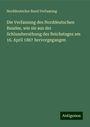 Norddeutscher Bund Verfassung: Die Verfassung des Norddeutschen Bundes, wie sie aus der Schlussberathung des Reichstages am 16. April 1867 hervorgegangen, Buch