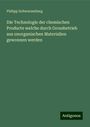 Philipp Schwarzenberg: Die Technologie der chemischen Producte welche durch Grossbetrieb aus unorganischen Materialien gewonnen werden, Buch