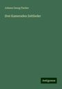 Johann Georg Fischer: Drei Kameraden Zeitlieder, Buch