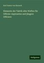 Karl Gustav Von Berneck: Elemente der Taktik aller Waffen für Officier-Aspiranten und jüngere Officiere, Buch