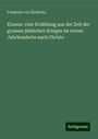 Friedrich von Üchtritz: Eleazar: eine Erzählung aus der Zeit der grossen jüdischen Krieges im ersten Jahrhunderte nach Christo, Buch