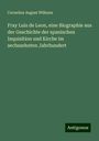 Cornelius August Wilkens: Fray Luis de Leon, eine Biographie aus der Geschichte der spanischen Inquisition und Kirche im sechszehnten Jahrhundert, Buch