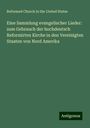 Reformed Church In The United States: Eine Sammlung evangelischer Lieder: zum Gebrauch der hochdeutsch Reformirten Kirche in den Vereinigten Staaten von Nord Amerika, Buch