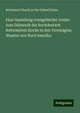 Reformed Church In The United States: Eine Sammlung evangelischer Lieder: zum Gebrauch der hochdeutsch Reformirten Kirche in den Vereinigten Staaten von Nord Amerika, Buch