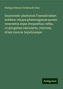 Philipp Johann Ferdinand Schur: Enumeratio plantarum Transsilvaniae: exhiben: stirpes phanerogamas sponte crescentes atque frequentius cultas, cryptogamas vasculares, charceas, etiam muscos hepaticasque, Buch