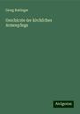 Georg Ratzinger: Geschichte der kirchlichen Armenpflege, Buch