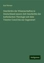 Karl Werner: Geschichte der Wissenschaften in Deutschland neuere Zeit Geschichte der katholischen Theologie seit dem Trienter Concil bis zur Gegenwart, Buch