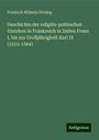 Friedrich Wilhelm Ebeling: Geschichte der religiös-politischen Unruhen in Frankreich in Zeiten Franz I. bis zur Großjährigkeit Karl IX (1515-1564), Buch