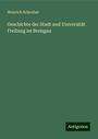 Heinrich Schreiber: Geschichte der Stadt und Universität Freiburg im Breisgau, Buch