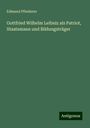 Edmund Pfleiderer: Gottfried Wilhelm Leibniz als Patriot, Staatsmann und Bildungsträger, Buch