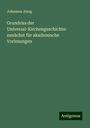 Johannes Alzog: Grundriss der Universal-Kirchengeschichte: zunächst für akademische Vorlesungen, Buch