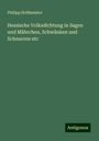 Philipp Hoffmeister: Hessische Volksdichtung in Sagen und Mährchen, Schwänken und Schnurren etc, Buch