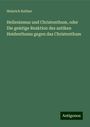 Heinrich Kellner: Hellenismus und Christenthum, oder Die geistige Reaktion des antiken Heidenthums gegen das Christenthum, Buch