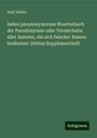 Emil Weller: Index pseudonymorum Woerterbuch der Pseudonymen oder Verzeichniss aller Autoren, die sich falscher Namen bedienten: Drittes Supplementheft, Buch