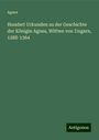 Agnes: Hundert Urkunden zu der Geschichte der Königin Agnes, Wittwe von Ungarn, 1288-1364, Buch