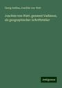 Georg Geilfus: Joachim von Watt, genannt Vadianus, als geographischer Schriftsteller, Buch