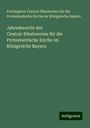 Privilegirter Central-Bibelverein für die Protestantische Kirche im Königreiche Bayern: Jahresbericht des Central-Bibelvereins für die Protestantische Kirche im Königreiche Bayern, Buch