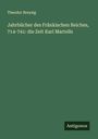 Theodor Breysig: Jahrbücher des Fränkischen Reiches, 714-741: die Zeit Karl Martells, Buch