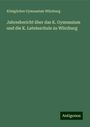 Königliches Gymnasium Würzburg: Jahresbericht über das K. Gymnasium und die K. Lateinschule zu Würzburg, Buch