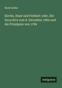 Émile Keller: Kirche, Staat und Freiheit: oder, Die Encyclica vom 8. December 1864 und die Prinzipien von 1789, Buch