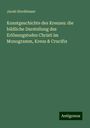 Jacob Stockbauer: Kunstgeschichte des Kreuzes: die bildliche Darstellung des Erlösungstodes Christi im Monogramm, Kreuz & Crucifix, Buch