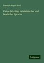 Friedrich August Wolf: Kleine Schriften in Lateinischer und Deutscher Sprache, Buch