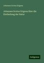 Johannes Scotus Erigena: Johannes Scotus Erigena über die Eintheilung der Natur, Buch