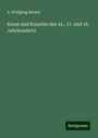 A. Wolfgang Becker: Kunst und Kunstler des 16., 17. und 18. Jahrhunderts, Buch