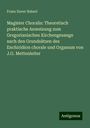 Franz Xaver Haberl: Magister Choralis: Theoretisch praktische Anweisung zum Gregorianischen Kirchengesange nach den Grundsätzen des Enchiridion chorale und Organum von J.G. Mettenleiter, Buch