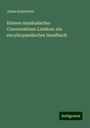 Julius Schuberth: Kleines musikalischer Conversations-Lexikon: ein encyklopaedisches Handbuch, Buch