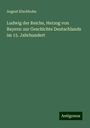 August Kluckhohn: Ludwig der Reiche, Herzog von Bayern: zur Geschichte Deutschlands im 15. Jahrhundert, Buch