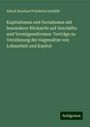 Albert Eberhard Friedrich Schäffle: Kapitalismus und Socialismus mit besonderer Rücksicht auf Geschäfts- und Vermögensformen: Vorträge zu Versöhnung der Gegensätze von Lohnarbeit und Kapital, Buch