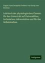 Eugen Franz Seraphin Freiherr von Gorup von Besánez: Lehrbuch der physiologischen Chemie: für den Unterricht auf Universitäten, technischen Lehranstalten und für das Selbststudium, Buch