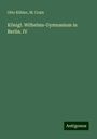 Otto Kübler: Königl. Wilhelms-Gymnasium in Berlin. IV, Buch