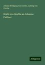 Johann Wolfgang von Goethe: Briefe von Goethe an Johanna Fahlmer, Buch